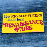 I got royally fucked at the local Renaissance Faire bumper sticker