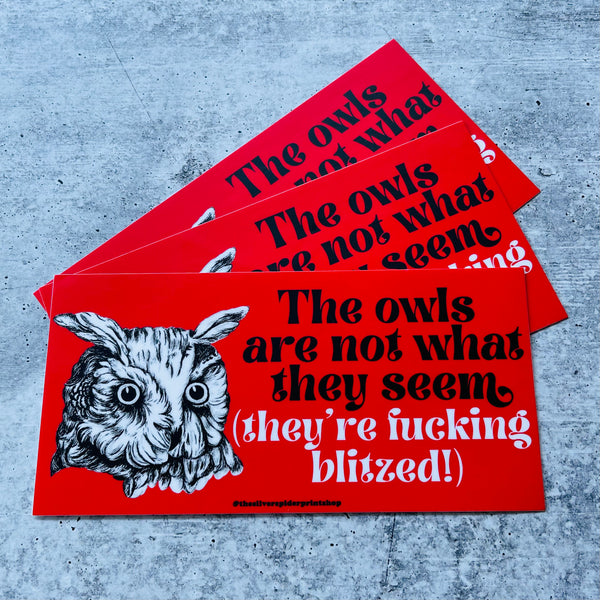 The owls are not what they seem they’re fucking  blitzed Bumper Sticker