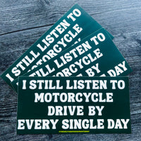 I still listen to Motorcycle Drive By Every Single Day Bumper Sticker