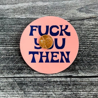Fuck you then Thin Magnet