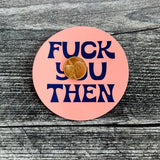 Fuck you then Thin Magnet