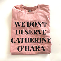 We Don’t Deserve Catherine O’Hara Tee