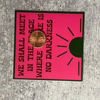 We Shall Meet in the Place Where There is No Darkness Sticker