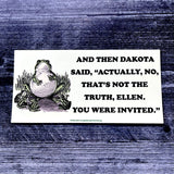 And then Dakota said actually no Frog Bumper Sticker