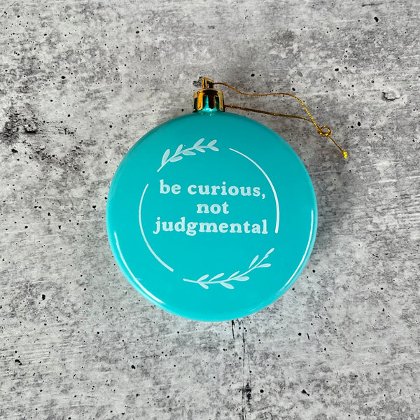 Be curious not judgmental Shatterproof Acrylic Ornament USA made