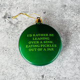I’d rather be leaning over a sink eating pickles out of a jar Shatterproof Acrylic Ornament USA made