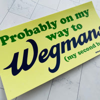 Probably on my way to Wegmans Bumper Sticker