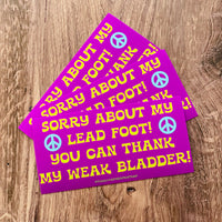 Sorry about my lead foot! You can thank my weak bladder! Bumper Sticker