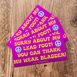 Sorry about my lead foot! You can thank my weak bladder! Bumper Sticker