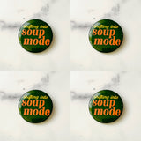 Shifting into soup mode Pinback Button 2.25”