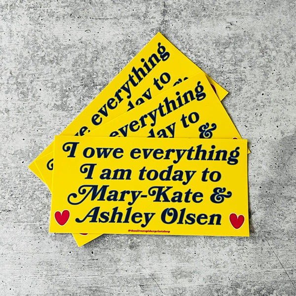 I owe everything I am today to Mary Kate and Ashley Olsen Bumper Sticker
