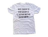 We Don’t Deserve Catherine O’Hara Tee