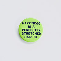 Happiness is a perfectly stretched hair tie Pinback Button 2.25”