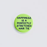 Happiness is a perfectly stretched hair tie Pinback Button 2.25”