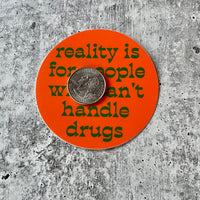 Reality is for People Who Can’t Handle Drugs Sticker