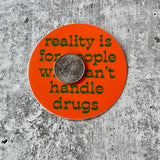 Reality is for People Who Can’t Handle Drugs Sticker