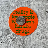 Reality is for People Who Can’t Handle Drugs Sticker