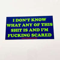 I don’t know what any of this is and I’m scared Bumper Sticker