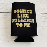 Sounds like Bullshit to Me Can Beer Coolie // USA made