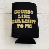 Sounds like Bullshit to Me Can Beer Coolie // USA made