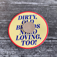 Dirty, Old Broads Need Loving, too! Sticker