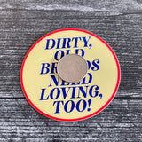 Dirty, Old Broads Need Loving, too! Sticker