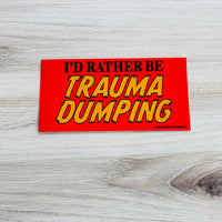 I’d rather be trauma dumping Bumper Sticker