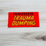 I’d rather be trauma dumping Bumper Sticker