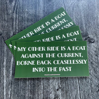 My other ride is a boat against the current borne back ceaselessly into the past Bumper Sticker