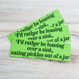 I’d rather be leaning over a sink eating pickles out of a jar Bumper Sticker Version 2