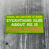Think my driving is bad? Everything else about me is much worse! Thin Magnet