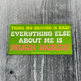 Think my driving is bad? Everything else about me is much worse! Thin Magnet