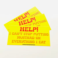 Help! I can’t stop putting mustard on everything I eat Bumper Sticker