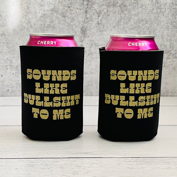 Sounds like Bullshit to Me Can Beer Coolie // USA made