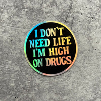 I don’t need life I’m high on drugs // holographic Sticker