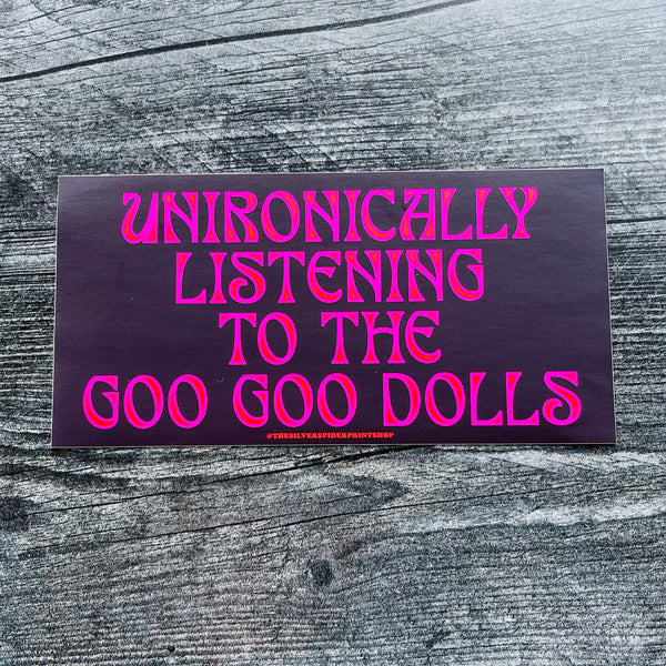 Unironically listening to the Goo Goo Dolls Bumper Sticker