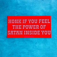 Honk if you feel the power of satan inside you Bumper Sticker