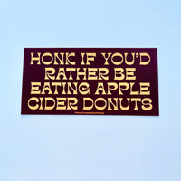 Honk if you’d rather be eating apple cider donuts Bumper Sticker