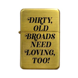 Dirty Old Broads Need Loving Too Lighter // ships empty