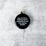 World is falling apart around us Shatterproof Acrylic Ornament USA made