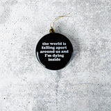 World is falling apart around us Shatterproof Acrylic Ornament USA made