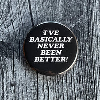 I’ve basically never been better Pinback Button 2.25”