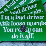 Bad driver with loose morals Bumper Sticker