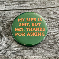 My life is shit but hey thanks for asking Pinback Button 2.5”