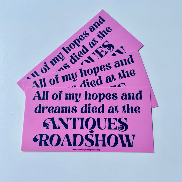 All of my Hopes and Dreams Died at the Antiques Roadshow Bumper Sticker