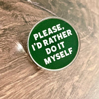 Please I’d rather do it myself Acrylic pin