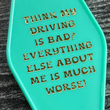 Think my driving is bad? Everything else about me is much worse hotel Motel Keychain