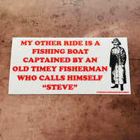 My other ride is a fishing boat captained by an old timey fisherman Steve Bumper Sticker