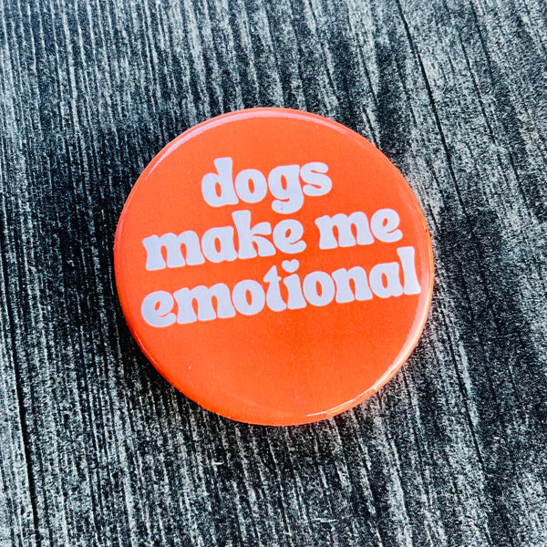 Dogs make me emotional Pinback Button 2.25”