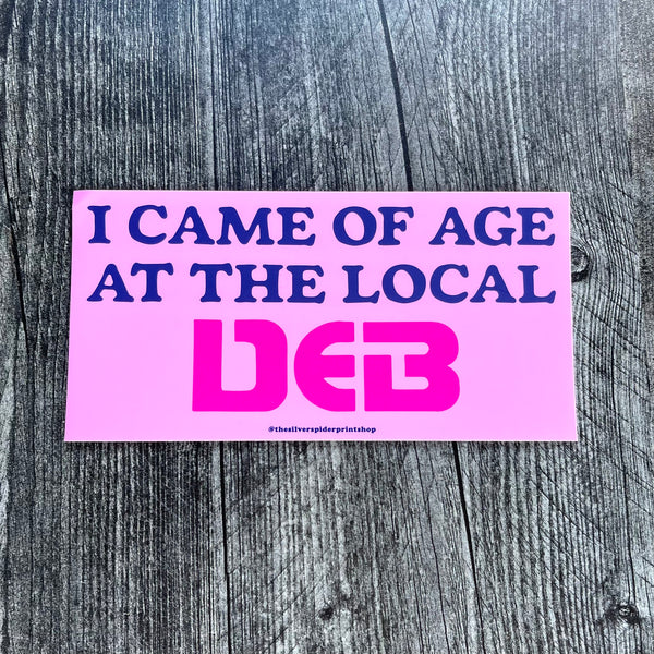 I came of age at the local DEB Bumper Sticker